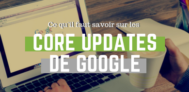 Ce qu'il faut savoir concernant les "core updates" de Google